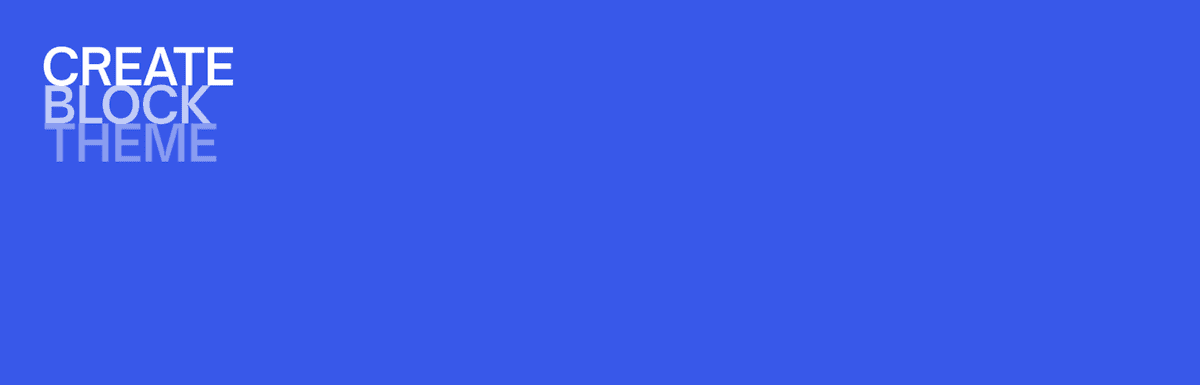Een blauwe achtergrond met witte tekst CREATE BLOCK THEME in een vet schreefloos lettertype. De woorden zijn verticaal gestapeld met CREATE bovenaan in het grootste formaat, BLOCK iets kleiner in het midden en THEME het kleinst onderaan.
